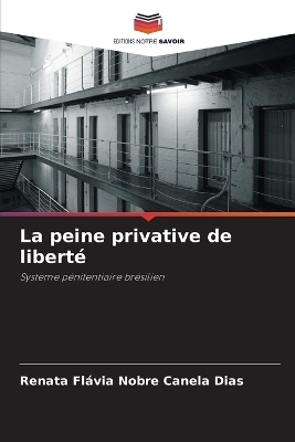 La peine privative de libert&eacute; - Renata Fl&aacute;via Nobre Canela Dias