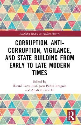 Corruption, Anti-Corruption, Vigilance, and State Building from Early to Late Modern Times - 