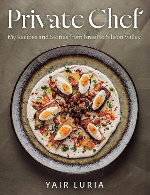 Private Chef, My Recipes and Stories from Israel to Silicon Valley - Yair Luria