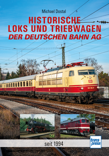 Historische Loks und Triebwagen der Deutschen Bahn AG - Michael Dostal