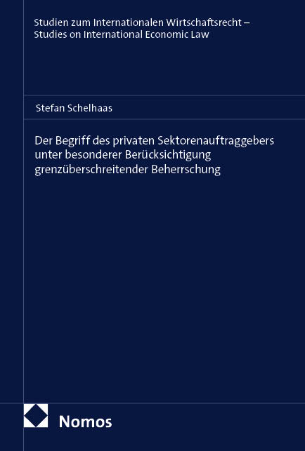 Der Begriff des privaten Sektorenauftraggebers unter besonderer Ber&uuml;cksichtigung grenz&uuml;berschreitender Beherrschung - Stefan Schelhaas