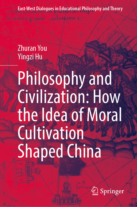 Philosophy and Civilization: How the Idea of Moral Cultivation Shaped China - Zhuran You, Yingzi Hu