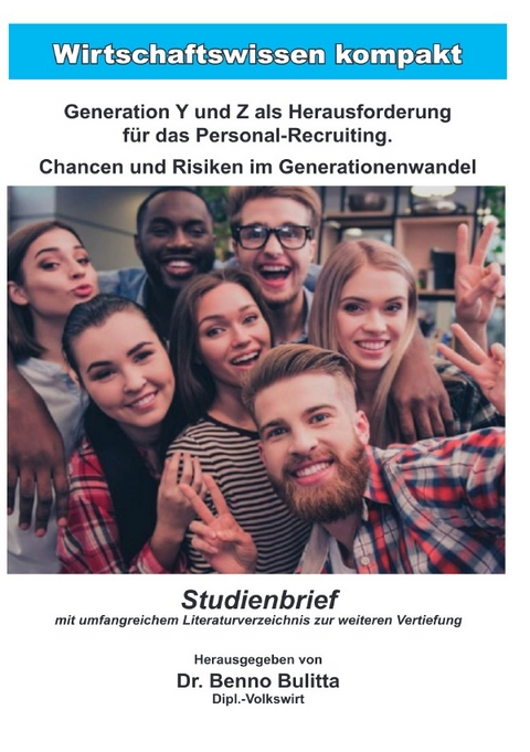 Wirtschaftswissen kompakt / Generation Y und Z als Herausforderung f&uuml;r das Personal-Recruiting. Chancen und Risiken im Generationenwandel - Dr. Benno Bulitta