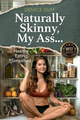 Naturally Skinny, My A%#! - Denice Duff