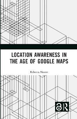 Location Awareness in the Age of Google Maps - Rebecca Noone