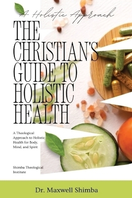 The Christian's Guide to Holistic Health - Maxwell Shimba