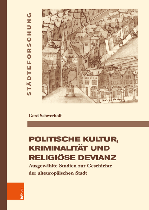 Politische Kultur, Kriminalit&auml;t und religi&ouml;se Devianz - Gerd Schwerhoff