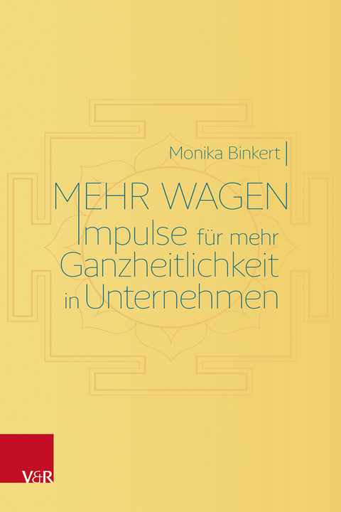 Mehr wagen: Impulse für mehr Ganzheitlichkeit in Unternehmen - Monika Binkert