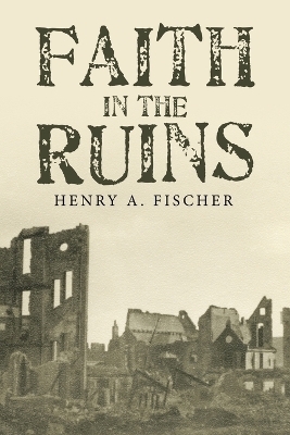 Faith in the Ruins - Henry A Fischer