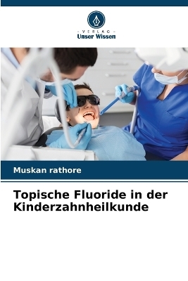 Topische Fluoride in der Kinderzahnheilkunde - Muskan rathore