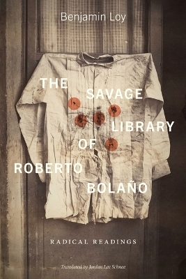 The Savage Library of Roberto Bola&ntilde;o - Benjamin Loy