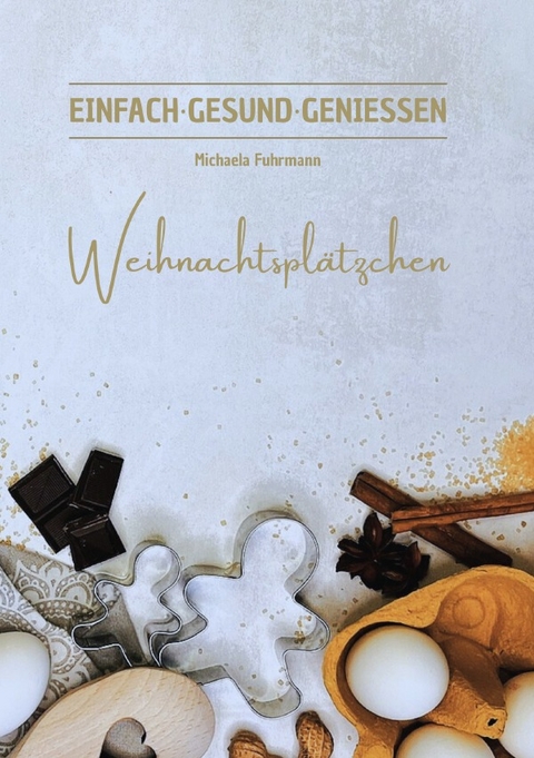 EINFACH ∙ GESUND ∙ GENIESSEN / EINFACH ∙ GESUND ∙ GENIESSEN &ndash; Weihnachtspl&auml;tzchen - Michaela Fuhrmann