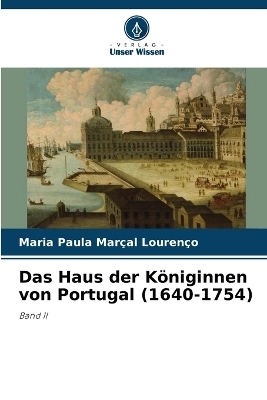 Das Haus der Königinnen von Portugal (1640-1754) - Maria Paula Marçal Lourenço