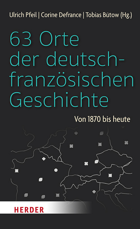 63 Orte der deutsch-franz&ouml;sischen Geschichte - 