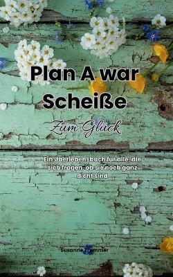 Plan A war schei&szlig;e - Zum Gl&uuml;ck - Susanne Trommer