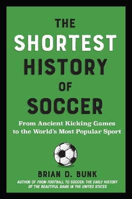 The Shortest History of Soccer - Brian D. Bunk