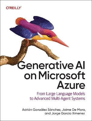 Generative AI on Microsoft Azure - Adrian Gonzalez Sanchez, Jaime De Mora, Jorge Garcia Ximenez