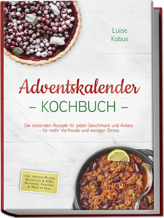Adventskalender Kochbuch: Die leckersten Rezepte für jeden Geschmack und Anlass – für mehr Vorfreude und weniger Stress – inkl. Advents-Planer, Herzhaftes & Süßes, Backideen, Getränke & Menü im Glas