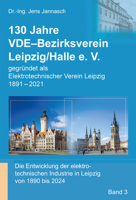 130 Jahre VDE-Bezirksverein Leipzig/Halle e.V. Band 3 - Dr.-Ing. Jens Jannasch