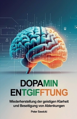 Dopamin-Entgiftung. Wiederherstellung der geistigen Klarheit und Beseitigung von Ablenkungen - Piotr Sawicki