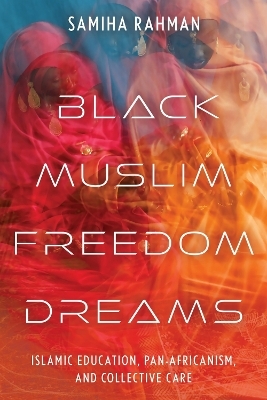 Black Muslim Freedom Dreams - Samiha Rahman