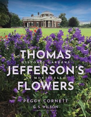 Thomas Jefferson's Flowers -  Thomas Jefferson Foundation at Monticello, Peggy Cornett