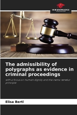 The admissibility of polygraphs as evidence in criminal proceedings - Elisa Bertl