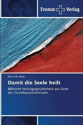 Damit die Seele heilt - Rainer M. Müller