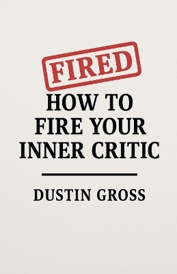 How to Fire Your Inner Critic - Dustin Gross