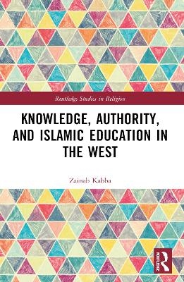 Knowledge, Authority, and Islamic Education in the West - Zainab Kabba