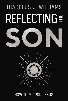 Reflecting the Son - Thaddeus J. Williams