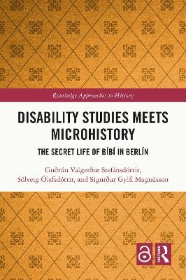 Disability Studies Meets Microhistory - Gu&eth;r&uacute;n Valger&eth;ur Stef&aacute;nsd&oacute;ttir, S&oacute;lveig &Oacute;lafsd&oacute;ttir, Sigur&eth;ur Gylfi Magn&uacute;sson