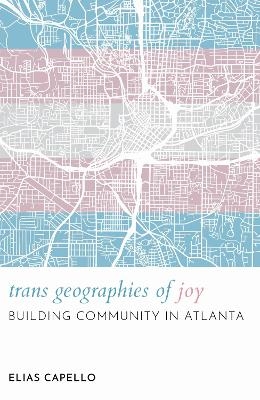 Trans Geographies of Joy - Elias Capello