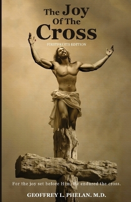 The Joy of the Cross - Geoffrey Louis Phelan