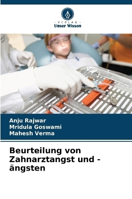 Beurteilung von Zahnarztangst und -&auml;ngsten - Anju Rajwar, Mridula Goswami, Mahesh Verma