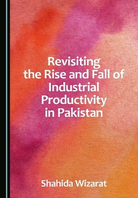Revisiting the Rise and Fall of Industrial Productivity in Pakistan