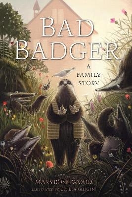 Bad Badger: A Family Story - Maryrose Wood
