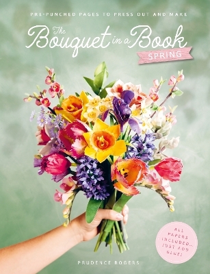 The Bouquet in a Book: Spring - Prudence Rogers