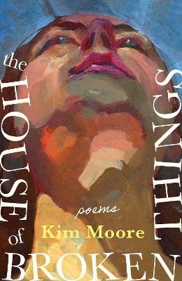 The House of Broken Things - Kim Moore
