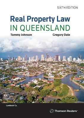 Real Property Law in Queensland - Tammy Johnson, Gregory Dale, Saskia Vanderbent