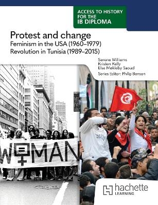 Access to History for the IB Diploma: Protest and change: Feminism in the USA (1960-1979) and Revolution in Tunisia (1989-2015) - Serene Williams, Kristen Kelly, Else Saoud
