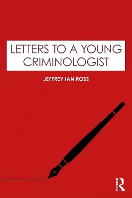 Letters to a Young Criminologist - Jeffrey Ian Ross  Ph.D.