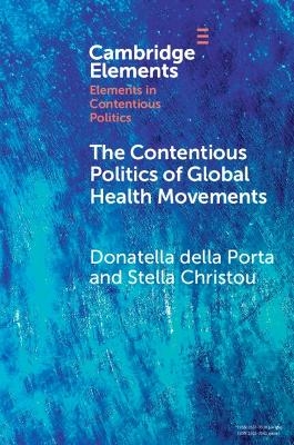 The Contentious Politics of Global Health Movements - Donatella Della Porta, Stella Christou