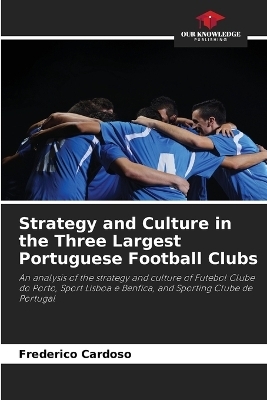 Strategy and Culture in the Three Largest Portuguese Football Clubs - Frederico Cardoso