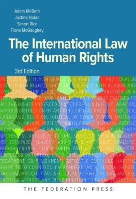 The International Law of Human Rights - Adam McBeth, Fiona McGaughey, Justine Nolan, Simon Rice