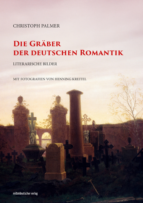 Die Gr&auml;ber der deutschen Romantik - Christoph E. Palmer