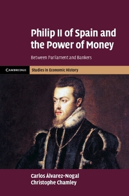 Philip II of Spain and the Power of Money - Carlos &Aacute;lvarez-Nogal, Christophe Chamley