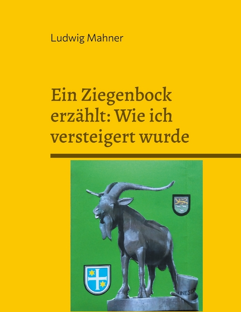 Ein Ziegenbock erz&auml;hlt: Wie ich versteigert wurde - Ludwig Mahner