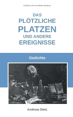 Das pl&ouml;tzliche Platzen und andere Ereignisse - Andreas Dietz