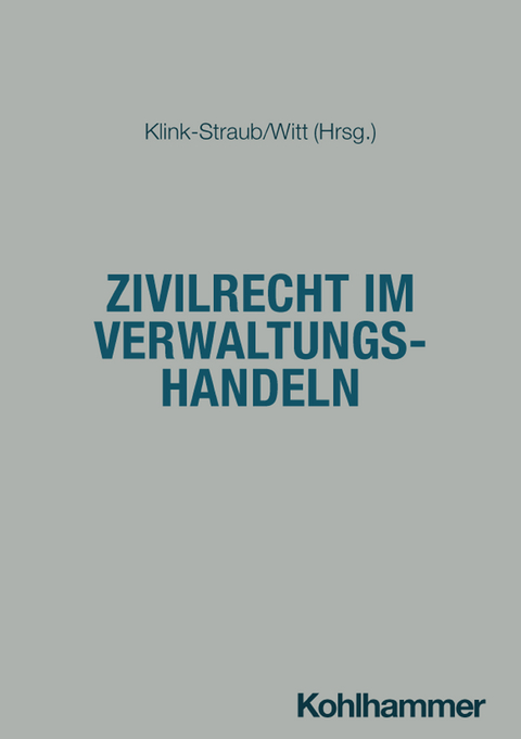 Zivilrecht im Verwaltungshandeln - Christian Majer, Sascha Kiefer, S&eacute;rgio Fernandez Fortunato, Andreas Witt, Judith Klink-Straub, Friederike Meurer, Gordon von Miller, Sarah Bunk